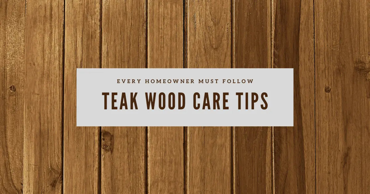 How to Clean and Maintain Your Teak Wood Furniture at Home